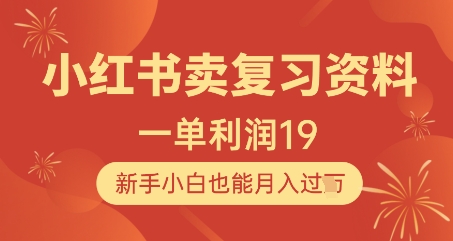 小红书卖复习资料，1单利润19，新手小白也能月入过W-百赚智库