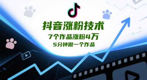 抖音涨粉技术，7个作品涨粉4W，5分钟做一个作品-百赚智库