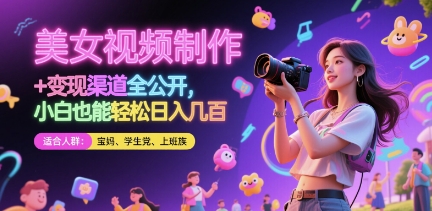 美女视频制作 + 变现渠道全公开，小白也能轻松日入几张【揭秘】-百赚智库