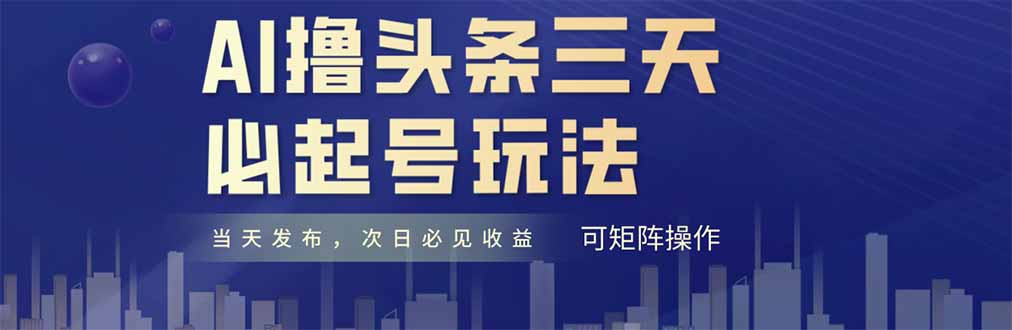 AI撸头条三天必起号，纯原创情感故事，每天搬砖十分钟，小白复制粘贴月…-百赚智库