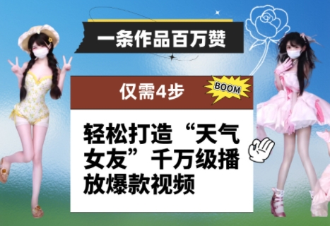 一条作品百万赞！ 只需4步，轻松打造“天气女友”千万级播放爆款视频-百赚智库