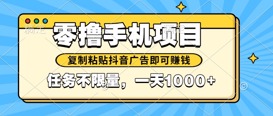 2025年最新手机零撸小项目，复制粘贴抖音广告即可赚钱，平台大水，任务…-百赚智库