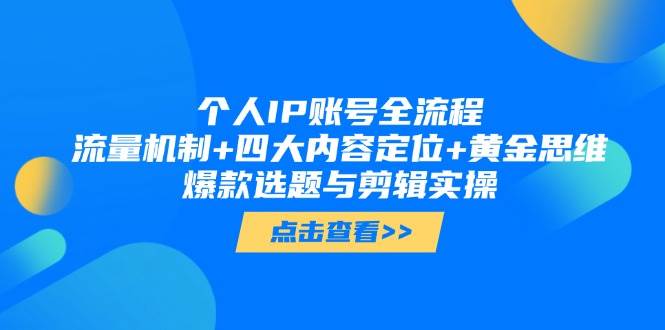 个人IP账号全流程：流量机制+四大内容定位+黄金思维, 爆款选题与剪辑实操-百赚智库