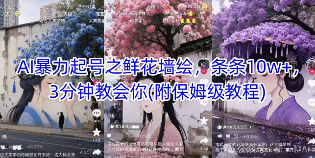 AI暴力起号之鲜花墙绘，条条10w+，3分钟教会你(附保姆级教程)-百赚智库