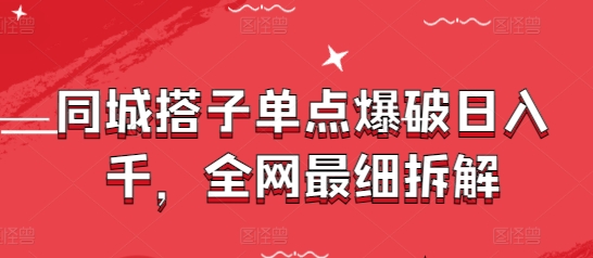 同城搭子单点爆破日入千，全网最细拆解-百赚智库
