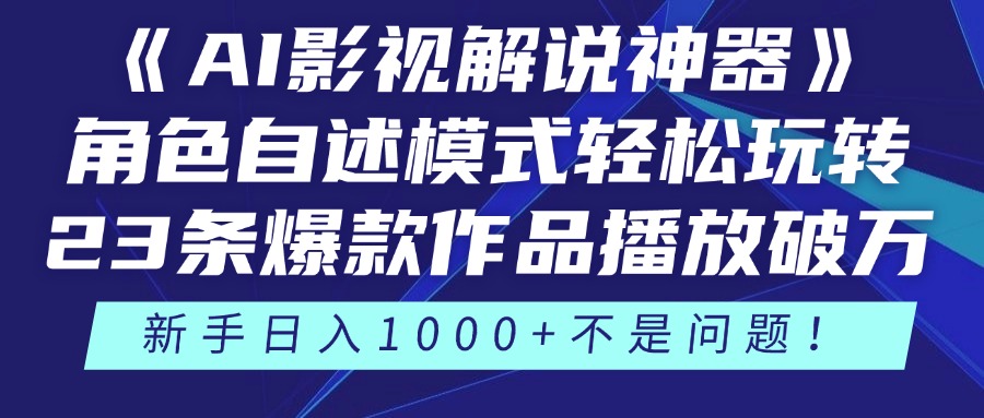 《AI影视解说神器》角色自述模式轻松玩转！23条爆款作品播放破万，3种…-百赚智库