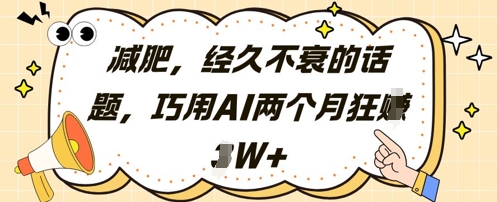 减肥，经久不衰的话题，巧用AI两个月狂挣2W+-百赚智库